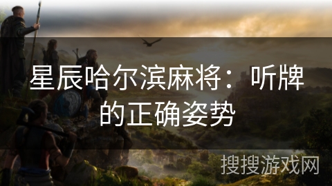 星辰哈尔滨麻将：听牌的正确姿势