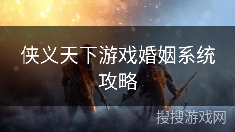侠义天下游戏婚姻系统攻略