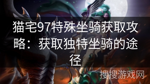 猫宅97特殊坐骑获取攻略：获取独特坐骑的途径
