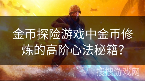 金币探险游戏中金币修炼的高阶心法秘籍？