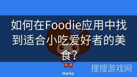 如何在Foodie应用中找到适合小吃爱好者的美食? 如何在Foodie应用中找到适合小吃爱好者的美食?