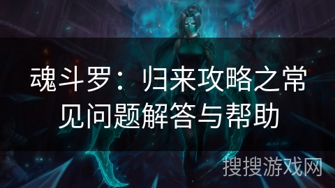 魂斗罗:归来攻略之常见问题解答与帮助 魂斗罗:归来攻略之常见问题解答与帮助