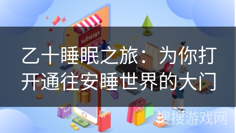 乙十睡眠之旅：为你打开通往安睡世界的大门