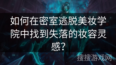 如何在密室逃脱美妆学院中找到失落的妆容灵感？