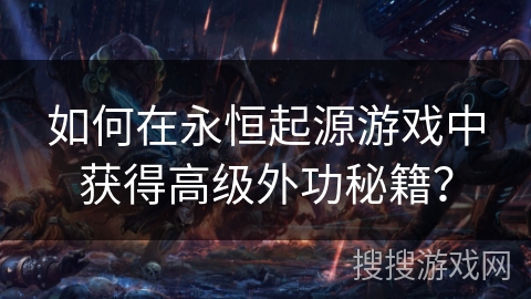 如何在永恒起源游戏中获得高级外功秘籍？