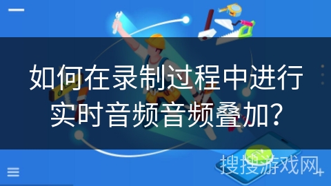 如何在录制过程中进行实时音频音频叠加？