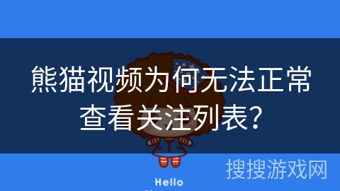 熊猫视频为何无法正常查看关注列表? 熊猫视频为何无法正常查看关注列表?