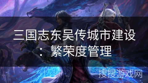 三国志东吴传城市建设：繁荣度管理