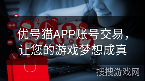 优号猫APP账号交易，让您的游戏梦想成真