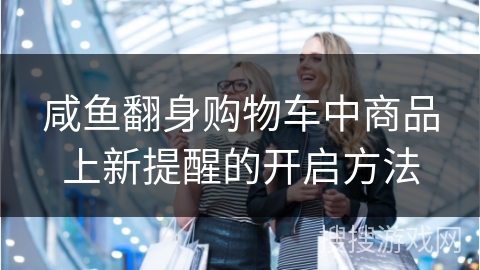 咸鱼翻身购物车中商品上新提醒的开启方法