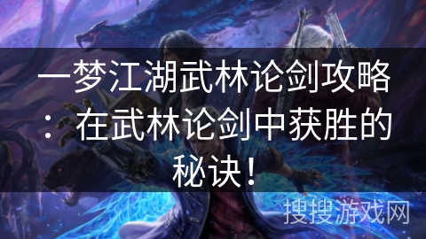 一梦江湖武林论剑攻略：在武林论剑中获胜的秘诀！