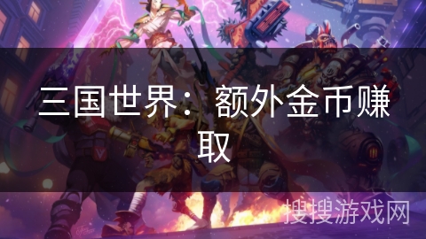 三国世界：额外金币赚取