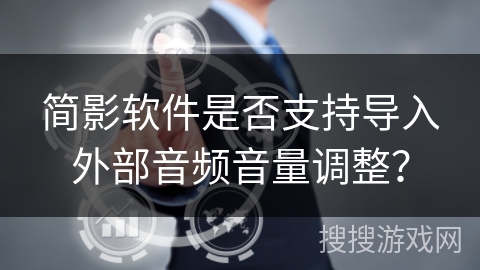 简影软件是否支持导入外部音频音量调整？