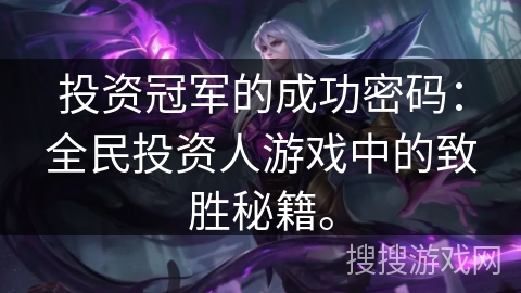 投资冠军的成功密码：全民投资人游戏中的致胜秘籍。