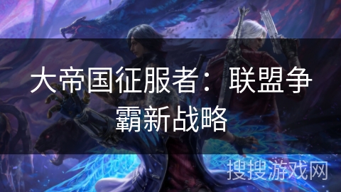 大帝国征服者：联盟争霸新战略