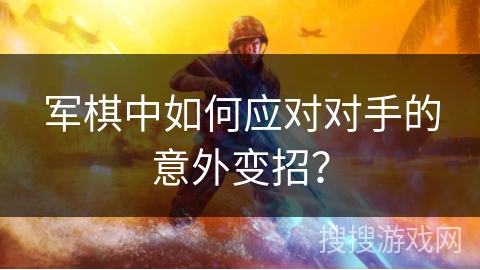 军棋中如何应对对手的意外变招？