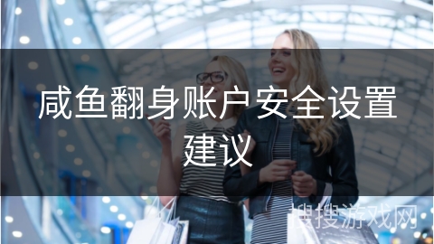咸鱼翻身账户安全设置建议