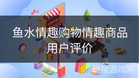 鱼水情趣购物情趣商品用户评价