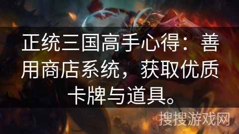 正统三国高手心得：善用商店系统，获取优质卡牌与道具。