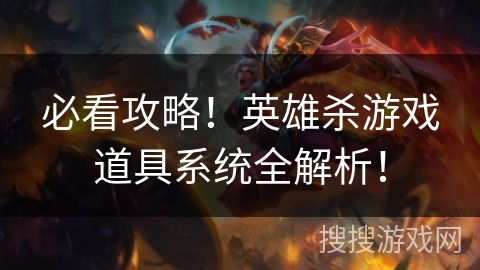 必看攻略！英雄杀游戏道具系统全解析！