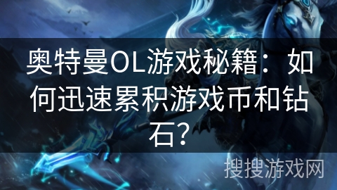 奥特曼OL游戏秘籍：如何迅速累积游戏币和钻石？