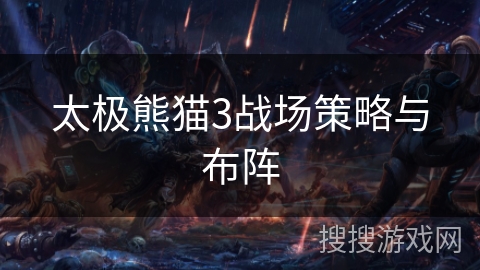 太极熊猫3战场策略与布阵 太极熊猫3战场策略与布阵