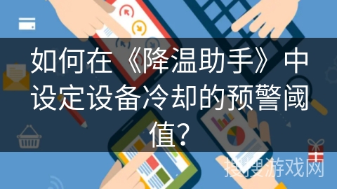 如何在《降温助手》中设定设备冷却的预警阈值？