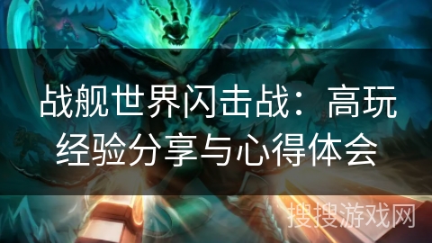 战舰世界闪击战：高玩经验分享与心得体会