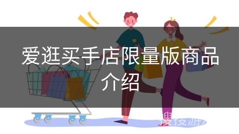 爱逛买手店限量版商品介绍
