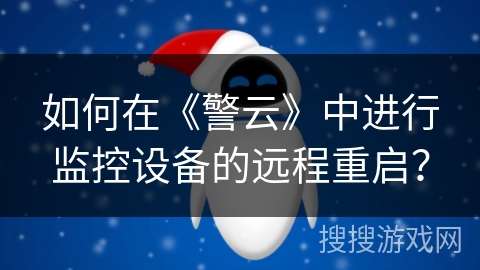 如何在《警云》中进行监控设备的远程重启？
