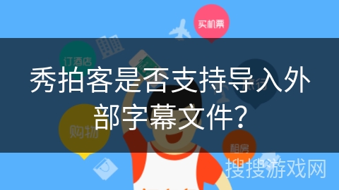 秀拍客是否支持导入外部字幕文件？