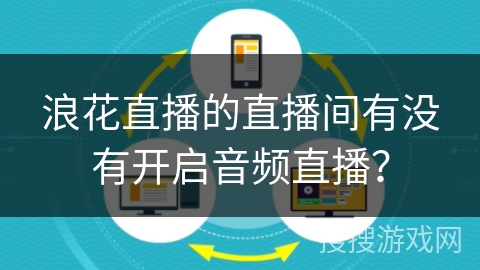 浪花直播的直播间有没有开启音频直播？
