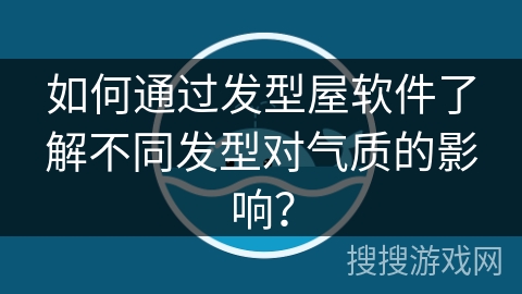 如何通过发型屋软件了解不同发型对气质的影响? 如何通过发型屋软件了解不同发型对气质的影响?