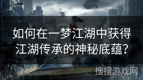 如何在一梦江湖中获得江湖传承的神秘底蕴? 如何在一梦江湖中获得江湖传承的神秘底蕴?