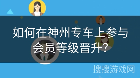 如何在神州专车上参与会员等级晋升？