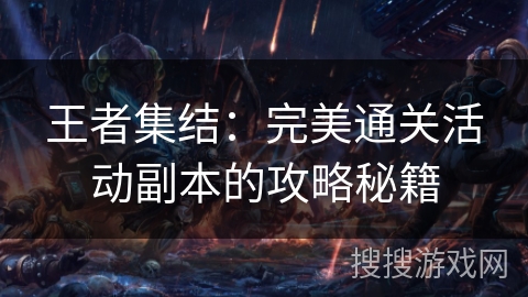 王者集结：完美通关活动副本的攻略秘籍