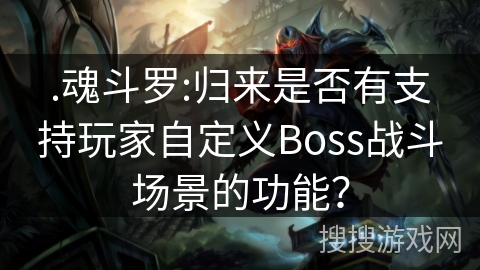 .魂斗罗:归来是否有支持玩家自定义Boss战斗场景的功能？