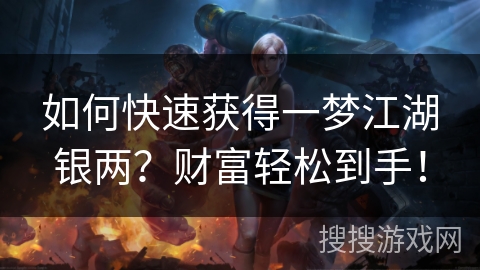 如何快速获得一梦江湖银两？财富轻松到手！