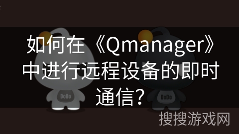 如何在《Qmanager》中进行远程设备的即时通信？