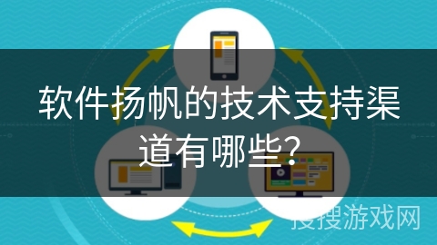 软件扬帆的技术支持渠道有哪些？