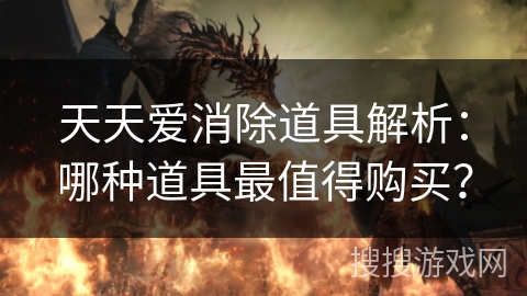 天天爱消除道具解析：哪种道具最值得购买？