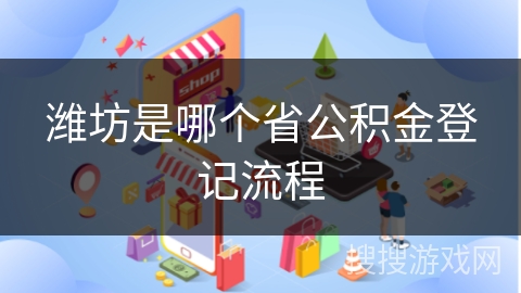 潍坊是哪个省公积金登记流程