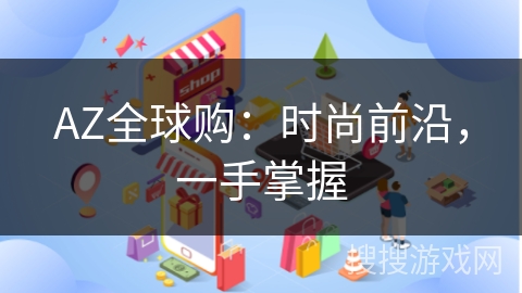 AZ全球购：时尚前沿，一手掌握