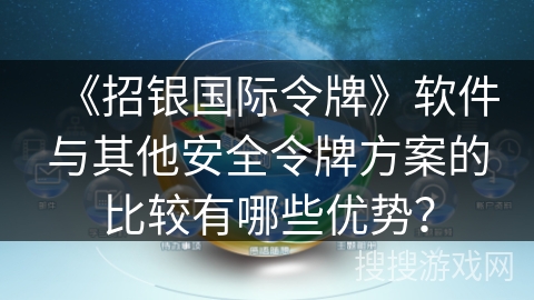 《招银国际令牌》软件与其他安全令牌方案的比较有哪些优势？