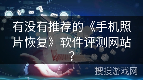 有没有推荐的《手机照片恢复》软件评测网站? 有没有推荐的《手机照片恢复》软件评测网站?