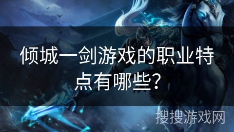 倾城一剑游戏的职业特点有哪些? 倾城一剑游戏的职业特点有哪些?