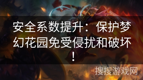 安全系数提升：保护梦幻花园免受侵扰和破坏！