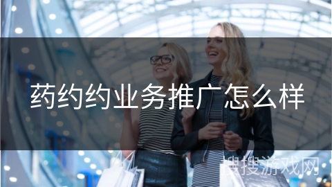 药约约业务推广怎么样
