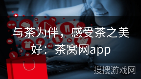 与茶为伴，感受茶之美好：茶窝网app