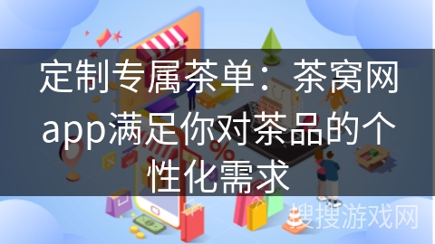 定制专属茶单：茶窝网app满足你对茶品的个性化需求